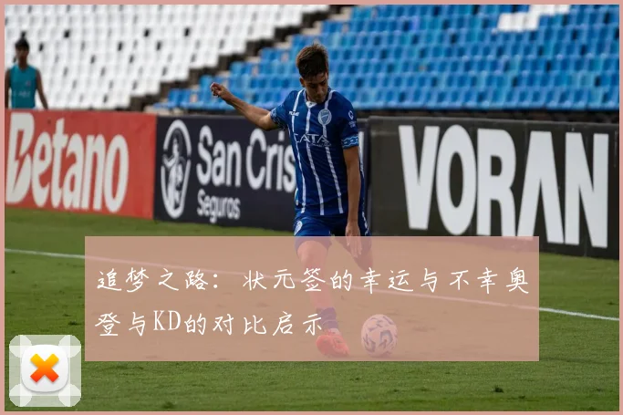 追梦之路：状元签的幸运与不幸奥登与KD的对比启示