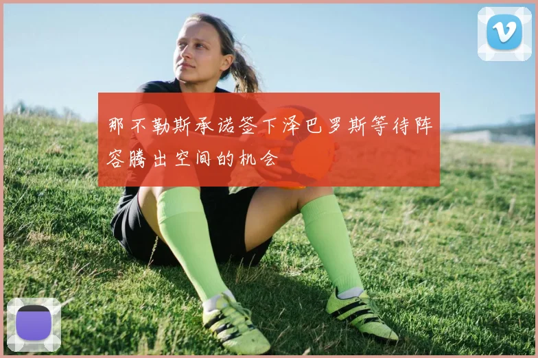 那不勒斯承诺签下泽巴罗斯等待阵容腾出空间的机会